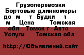 Грузоперевозки,Бортовые длинномеры до 7м 4,5т. Будки 4,5т.16-21м2 › Цена ­ 1 - Томская обл., Томск г. Авто » Услуги   . Томская обл.